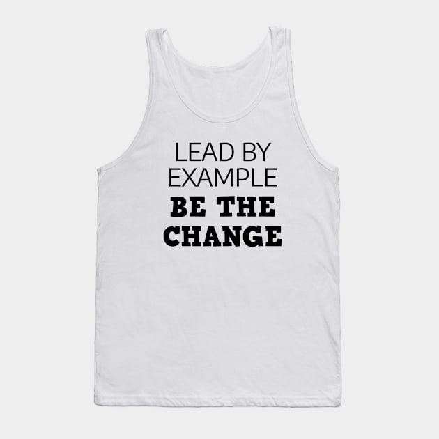 Lead By Example Be The Change Tank Top by Texevod